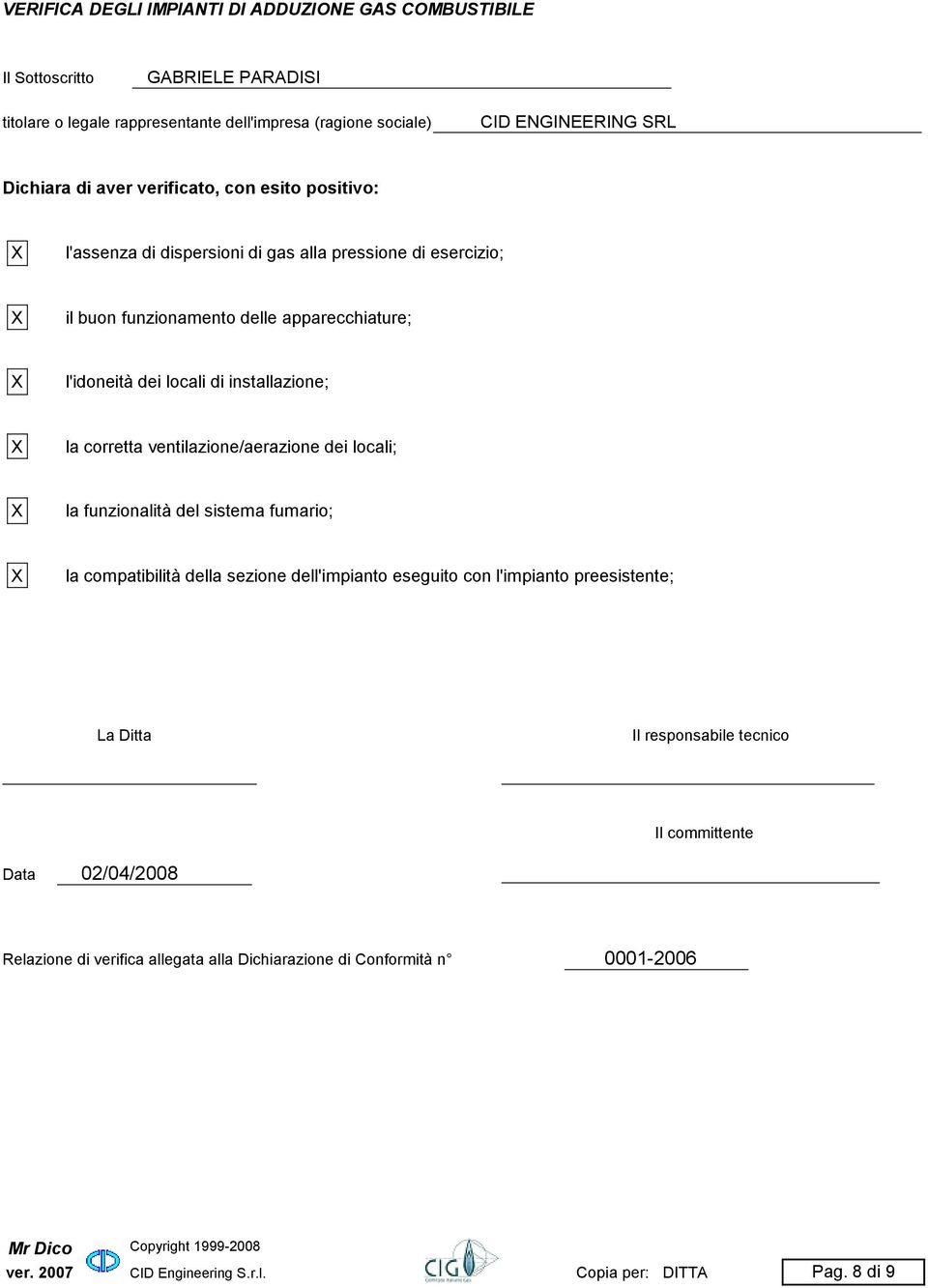 ventilazione/aerazione dei locali; la funzionalità del sistema fumario; la compatibilità della sezione dell'impianto eseguito con l'impianto preesistente; La Ditta Il responsabile tecnico Il