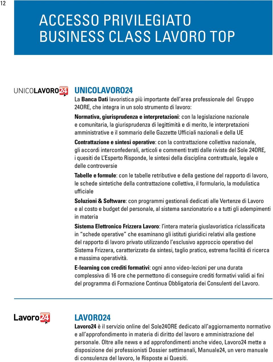 Ufficiali nazionali e della UE Contrattazione e sintesi operative: con la contrattazione collettiva nazionale, gli accordi interconfederali, articoli e commenti tratti dalle riviste del Sole 24ORE, i