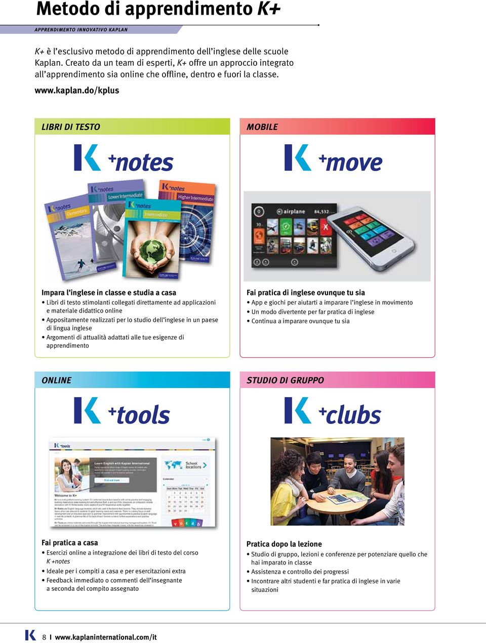 do/kplus LIBRI DI TESTO MOBILE Impara l inglese in classe e studia a casa Libri di testo stimolanti collegati direttamente ad applicazioni e materiale didattico online Appositamente realizzati per lo