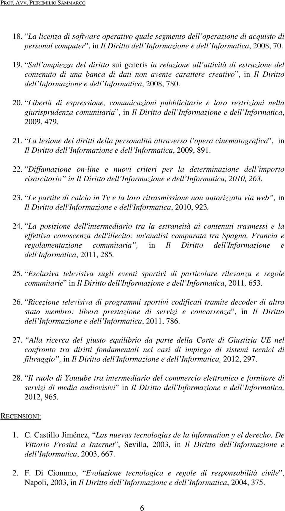 2008, 780. 20. Libertà di espressione, comunicazioni pubblicitarie e loro restrizioni nella giurisprudenza comunitaria, in Il Diritto dell Informazione e dell Informatica, 2009, 479. 21.