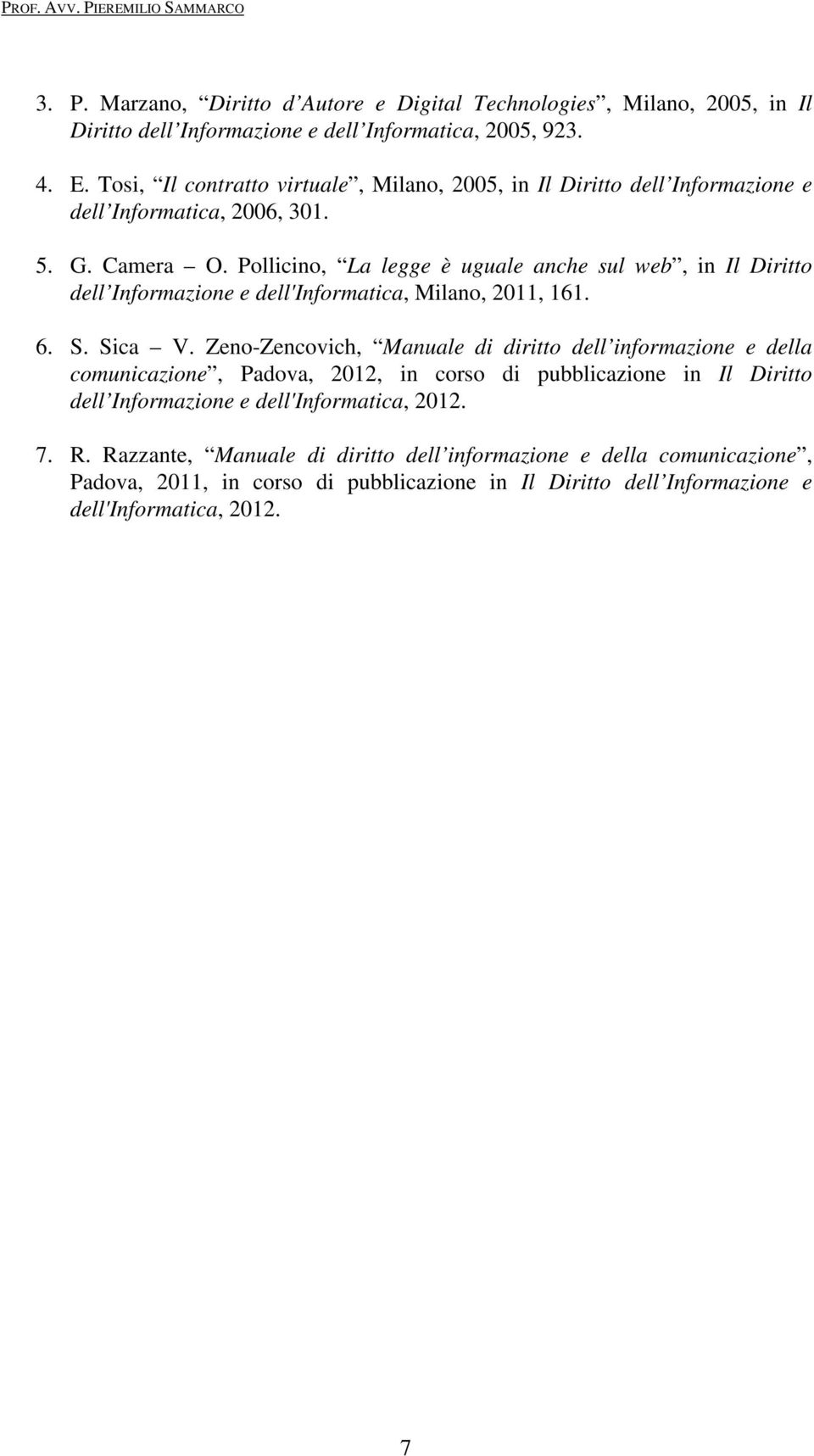Pollicino, La legge è uguale anche sul web, in Il Diritto dell Informazione e dell'informatica, Milano, 2011, 161. 6. S. Sica V.