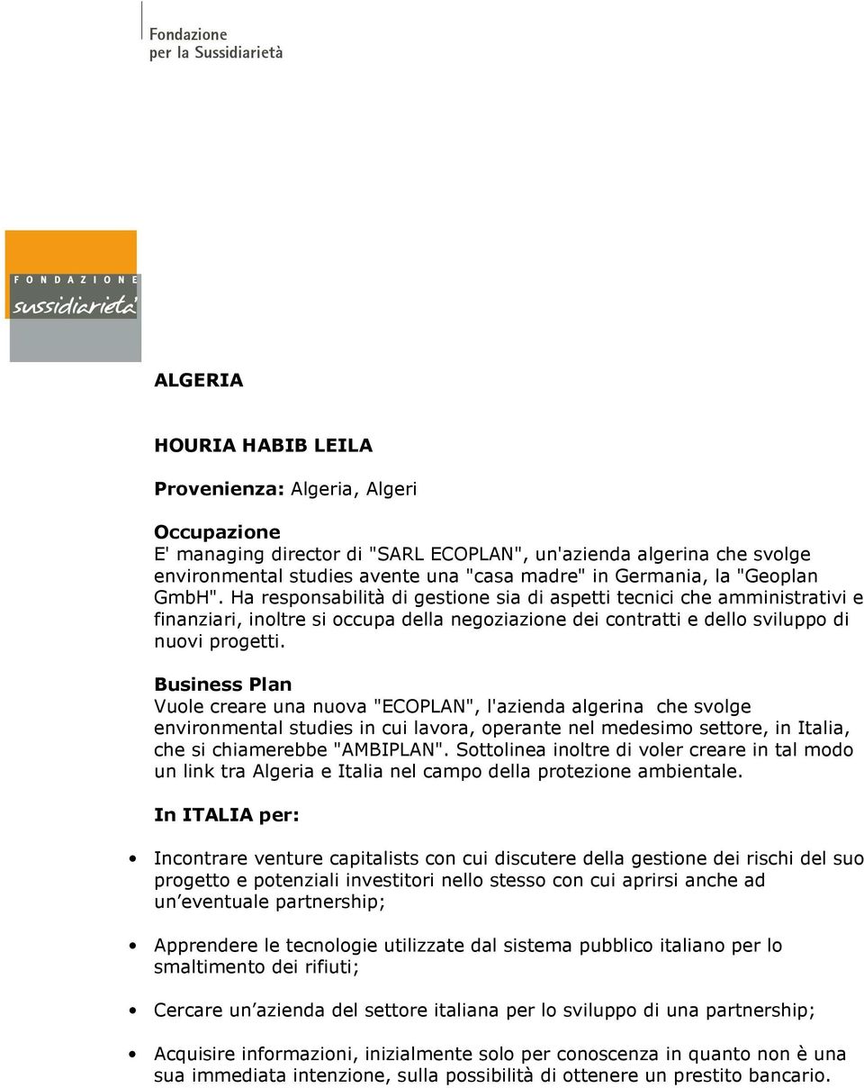 Vuole creare una nuova "ECOPLAN", l'azienda algerina che svolge environmental studies in cui lavora, operante nel medesimo settore, in Italia, che si chiamerebbe "AMBIPLAN".