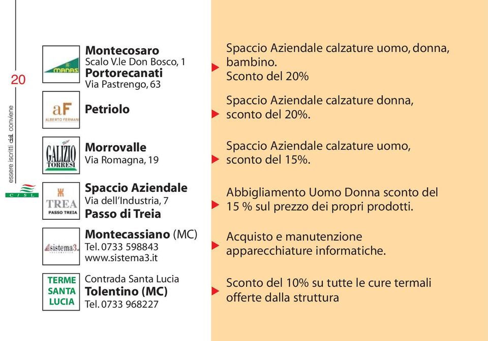 0733 598843 www.sistema3.it Contrada Santa Lucia Tolentino (MC) Tel. 0733 968227 Spaccio Aziendale calzature uomo, donna, bambino.