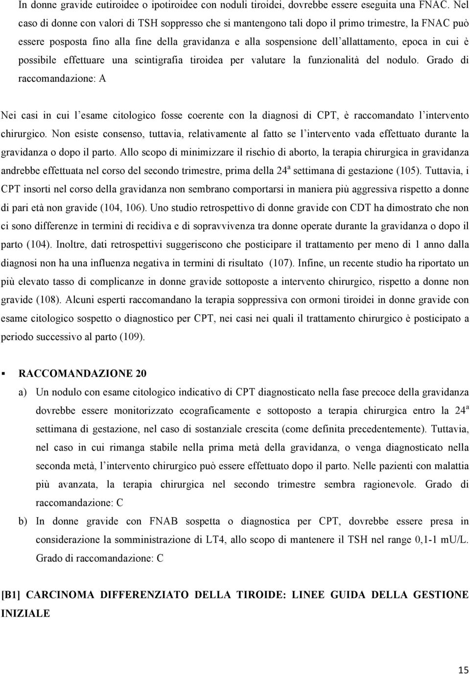 in cui è possibile effettuare una scintigrafia tiroidea per valutare la funzionalità del nodulo.