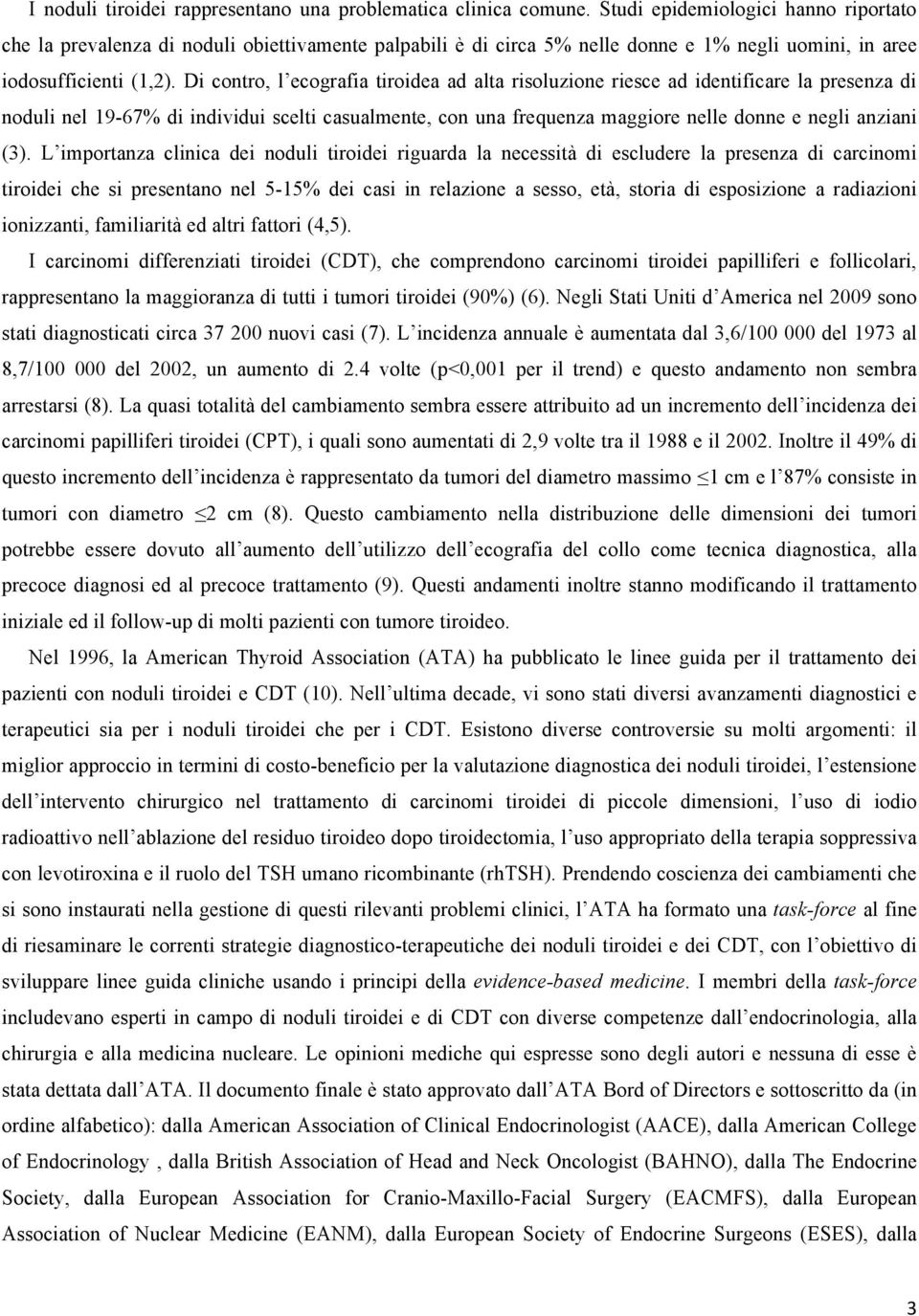 Di contro, l ecografia tiroidea ad alta risoluzione riesce ad identificare la presenza di noduli nel 19-67% di individui scelti casualmente, con una frequenza maggiore nelle donne e negli anziani (3).