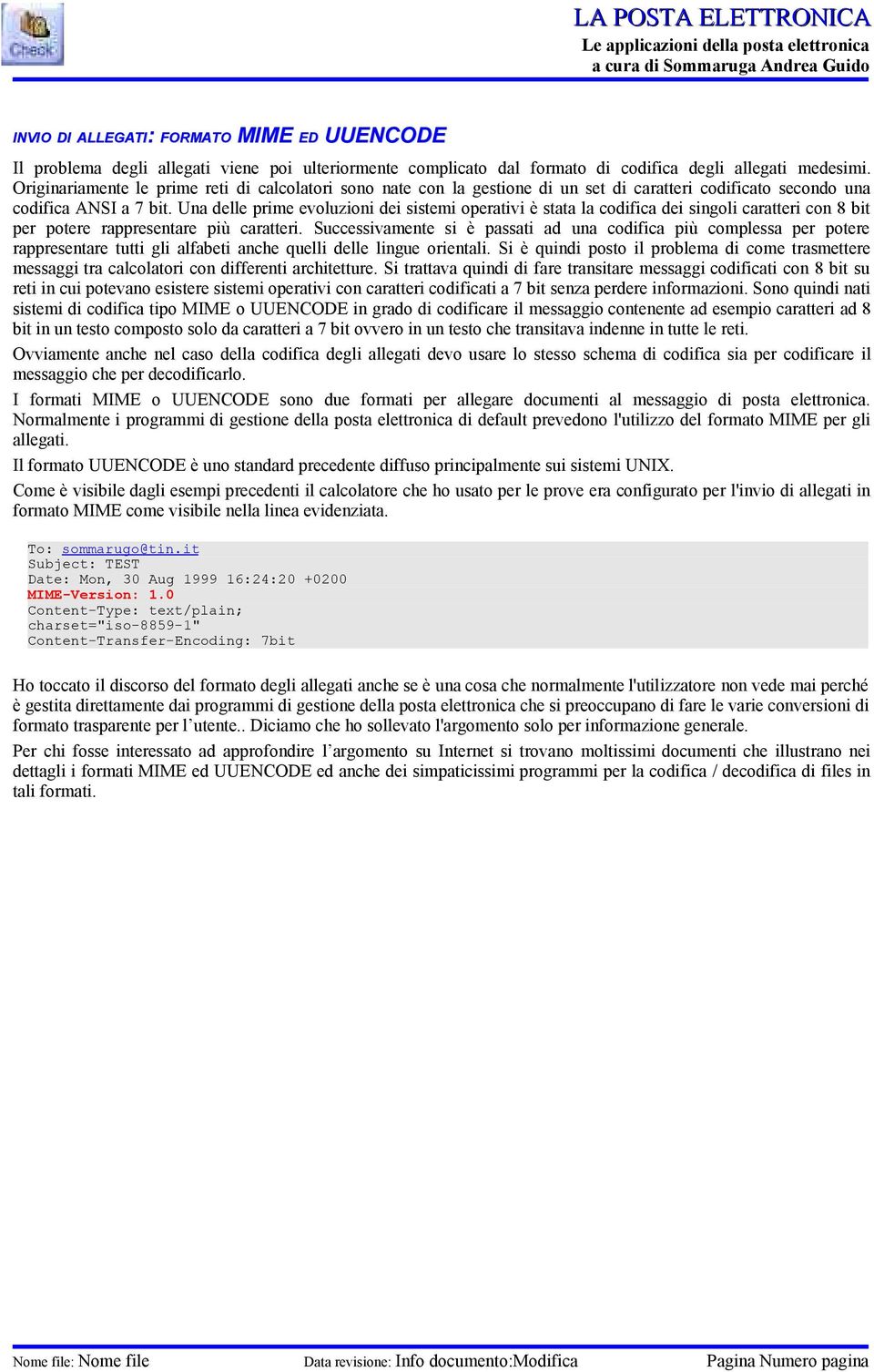 Una delle prime evoluzioni dei sistemi operativi è stata la codifica dei singoli caratteri con 8 bit per potere rappresentare più caratteri.