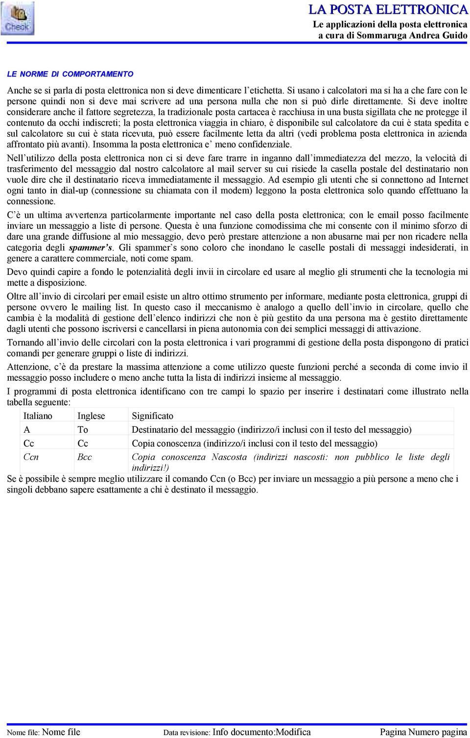 Si deve inoltre considerare anche il fattore segretezza, la tradizionale posta cartacea è racchiusa in una busta sigillata che ne protegge il contenuto da occhi indiscreti; la posta elettronica