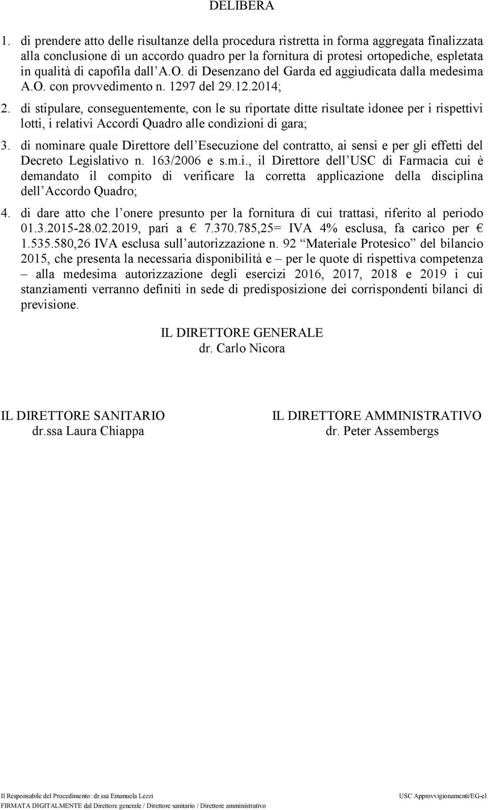 capofila dall A.O. di Desenzano del Garda ed aggiudicata dalla medesima A.O. con provvedimento n. 1297 del 29.12.2014; 2.