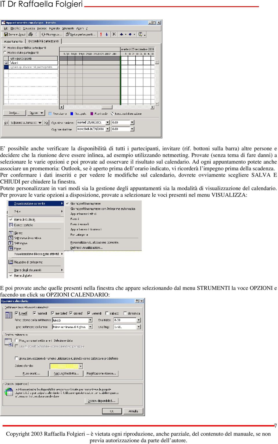 Provate (senza tema di fare danni) a selezionare le varie opzioni e poi provate ad osservare il risultato sul calendario.