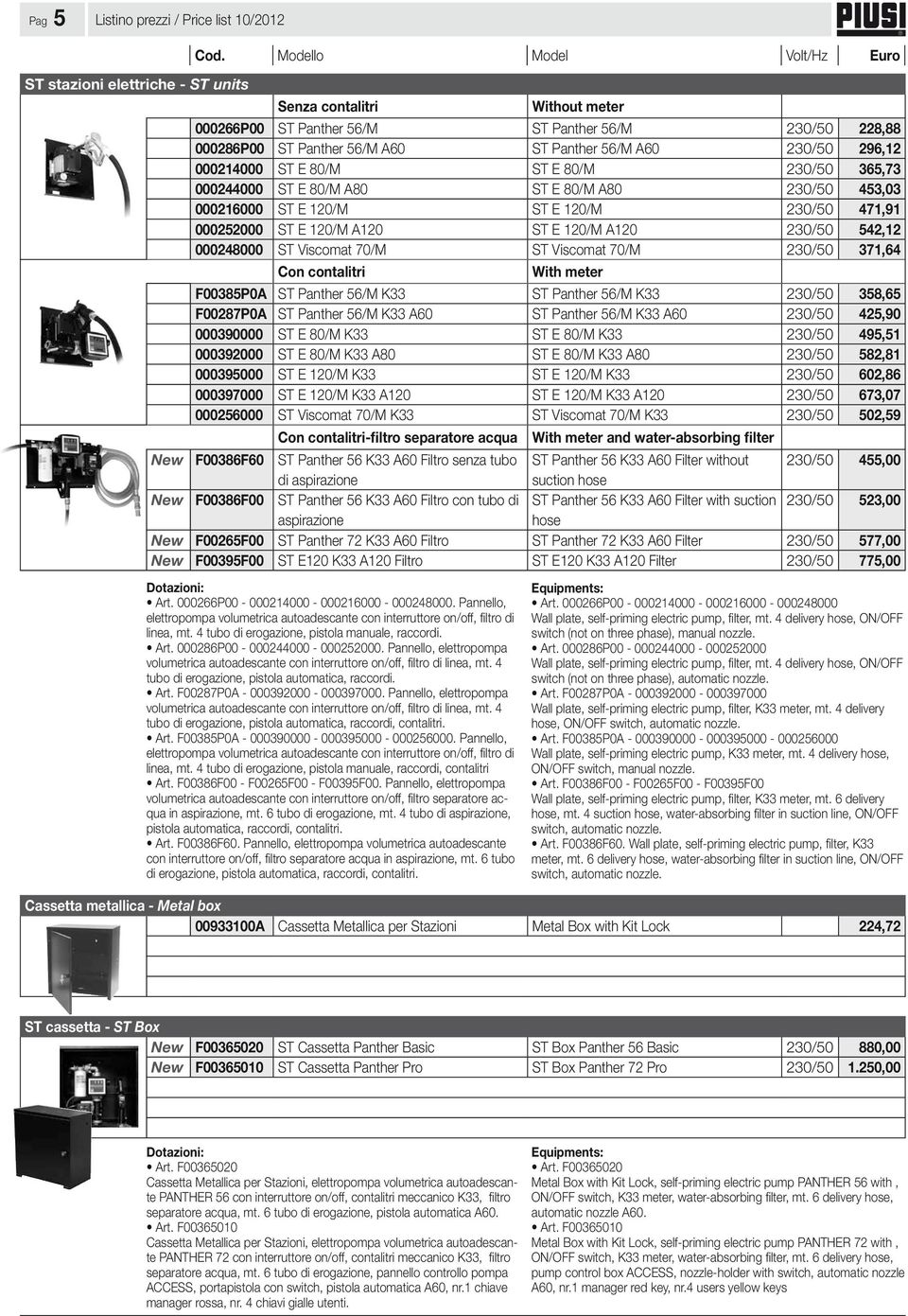 ST E 120/M A120 230/50 542,12 000248000 ST Viscomat 70/M ST Viscomat 70/M 230/50 371,64 Con contalitri With meter F00385P0A ST Panther 56/M K33 ST Panther 56/M K33 230/50 358,65 F00287P0A ST Panther