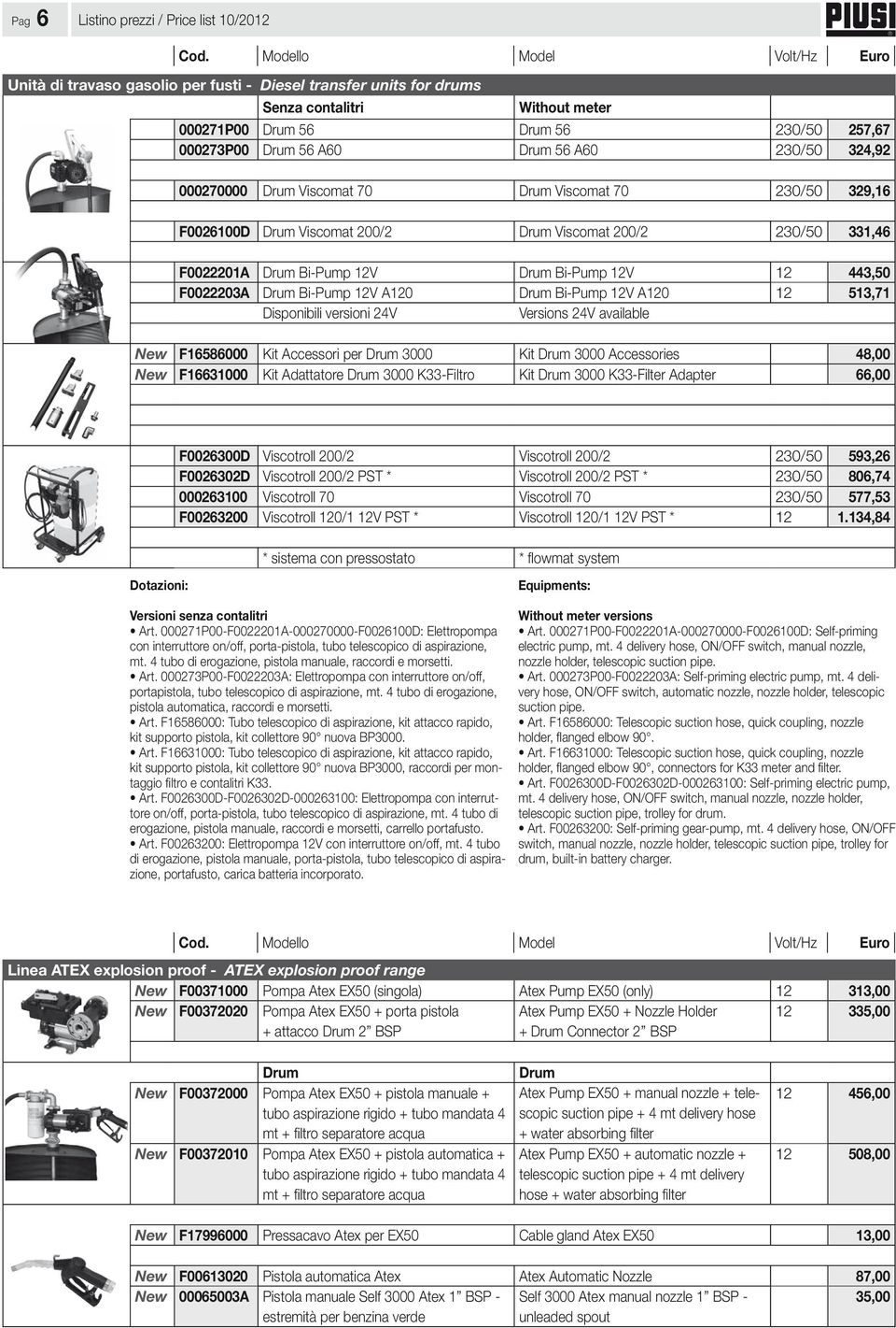 443,50 F0022203A Drum Bi-Pump 12V A120 Drum Bi-Pump 12V A120 12 513,71 Disponibili versioni 24V Versions 24V available New F16586000 Kit Accessori per Drum 3000 Kit Drum 3000 Accessories 48,00 New