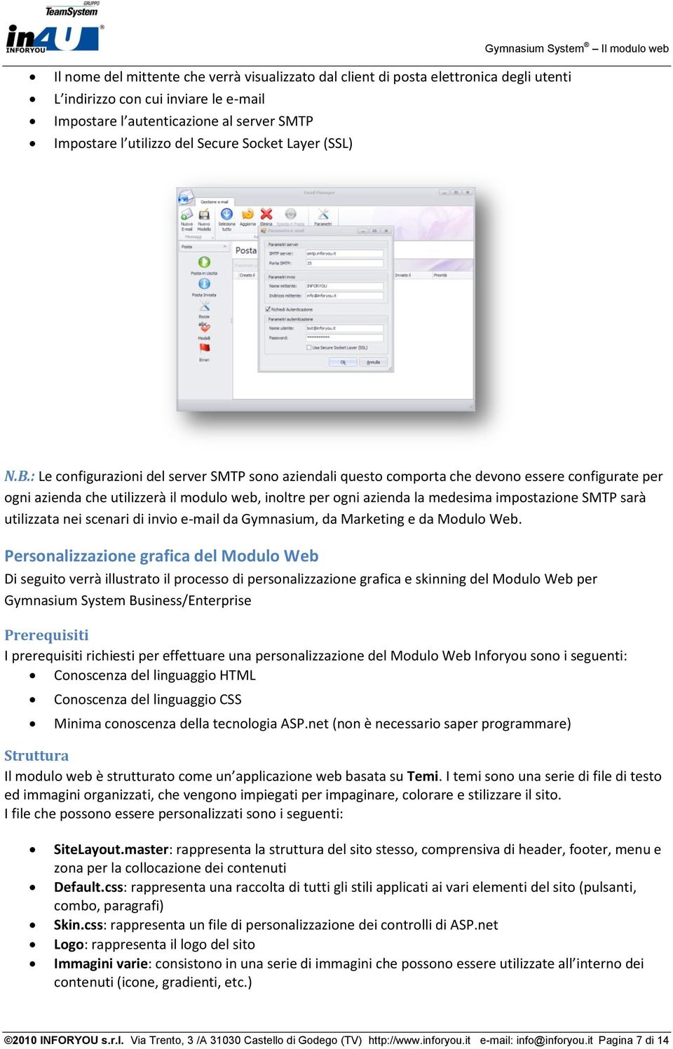 : Le configurazioni del server SMTP sono aziendali questo comporta che devono essere configurate per ogni azienda che utilizzerà il modulo web, inoltre per ogni azienda la medesima impostazione SMTP