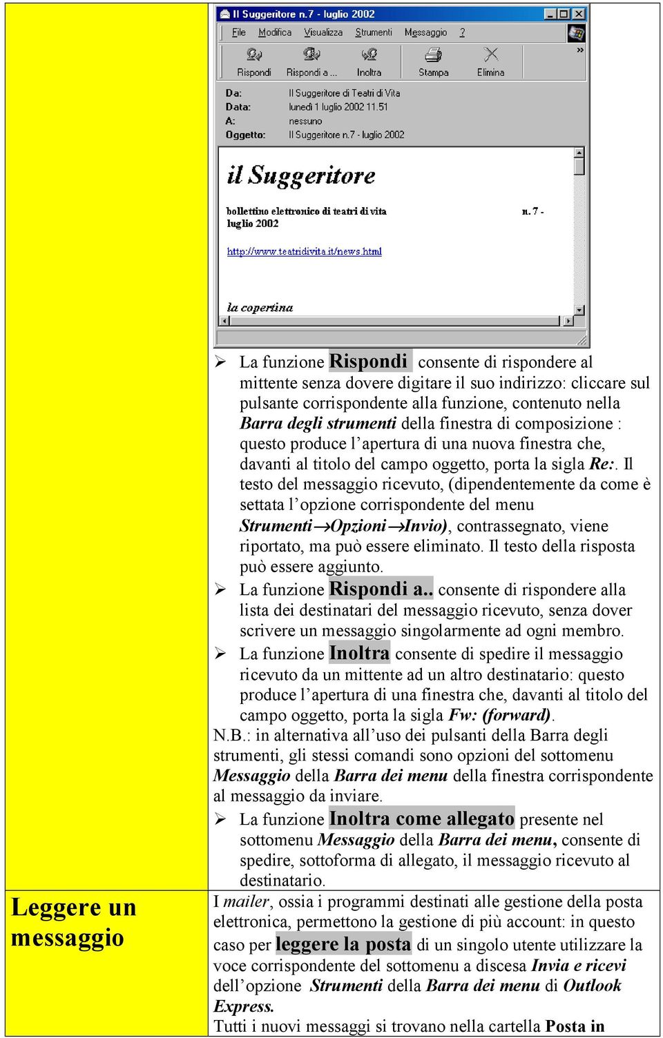 Il testo del messaggio ricevuto, (dipendentemente da come è settata l opzione corrispondente del menu Strumenti Opzioni Invio), contrassegnato, viene riportato, ma può essere eliminato.