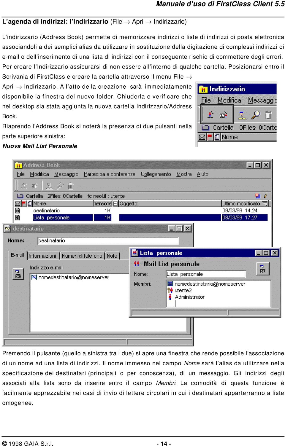 Per creare l Indirizzario assicurarsi di non essere all interno di qualche cartella. Posizionarsi entro il Scrivania di FirstClass e creare la cartella attraverso il menu File Apri Indirizzario.