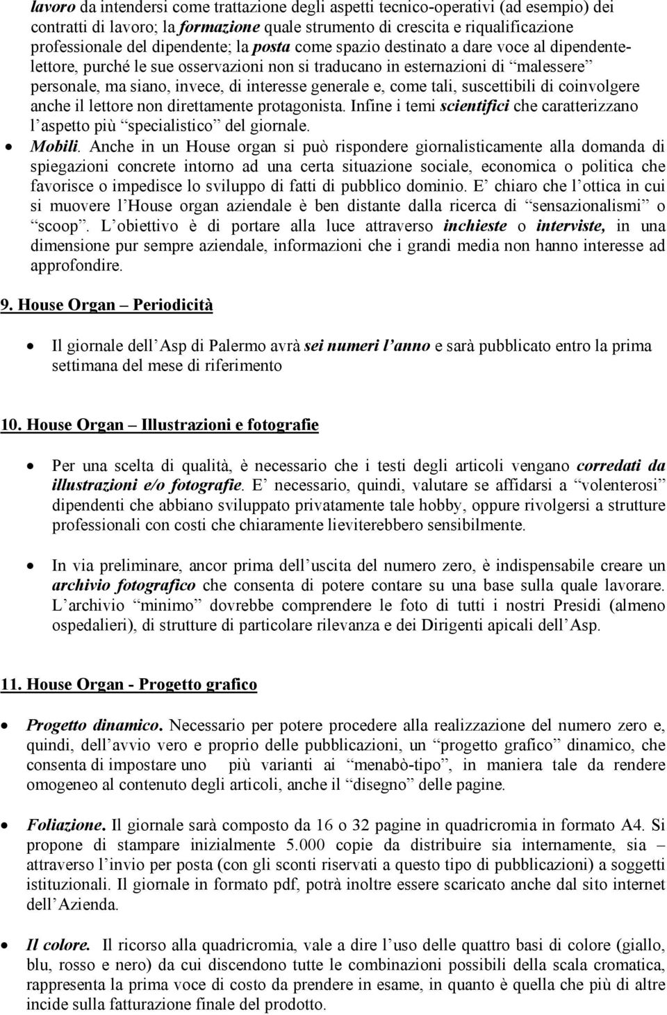 tali, suscettibili di coinvolgere anche il lettore non direttamente protagonista. Infine i temi scientifici che caratterizzano l aspetto più specialistico del giornale. Mobili.