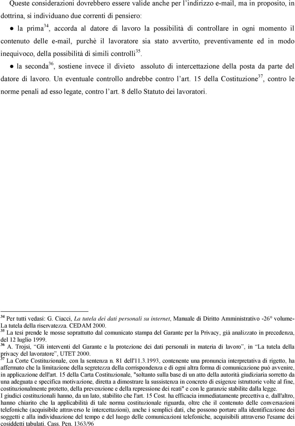 la seconda 36, sostiene invece il divieto assoluto di intercettazione della posta da parte del datore di lavoro. Un eventuale controllo andrebbe contro l art.