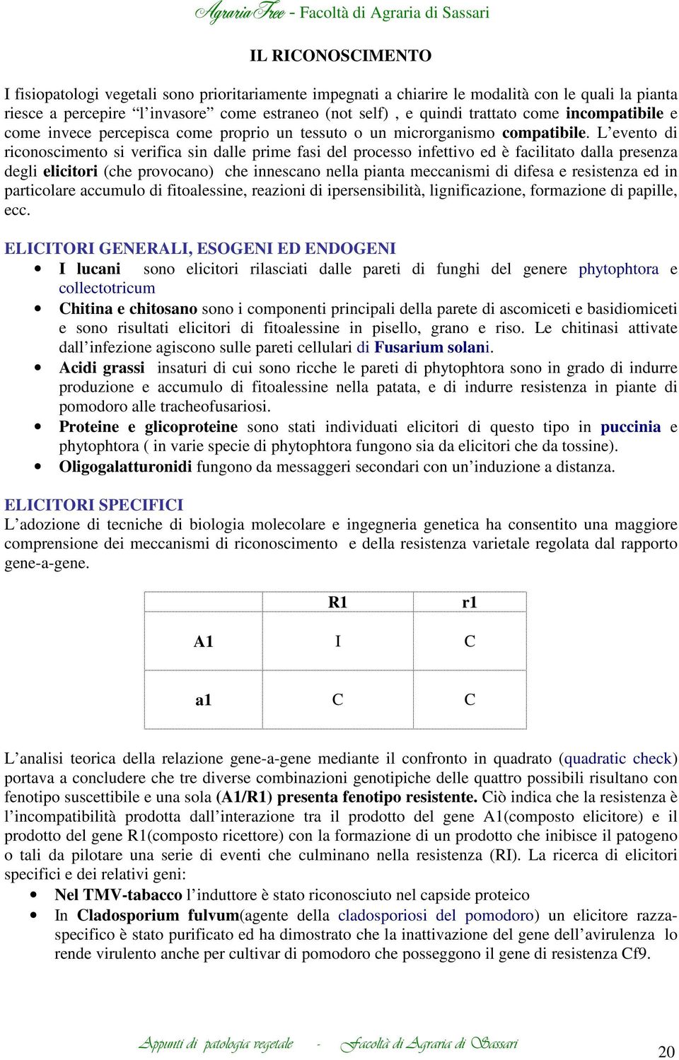 L evento di riconoscimento si verifica sin dalle prime fasi del processo infettivo ed è facilitato dalla presenza degli elicitori (che provocano) che innescano nella pianta meccanismi di difesa e