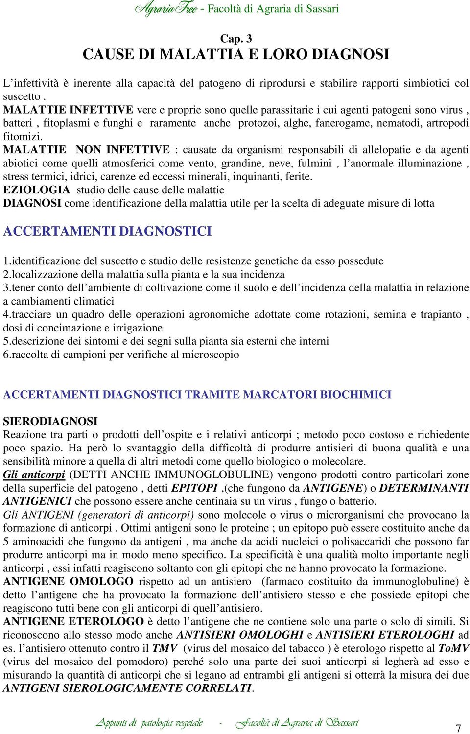 MALATTIE NON INFETTIVE : causate da organismi responsabili di allelopatie e da agenti abiotici come quelli atmosferici come vento, grandine, neve, fulmini, l anormale illuminazione, stress termici,