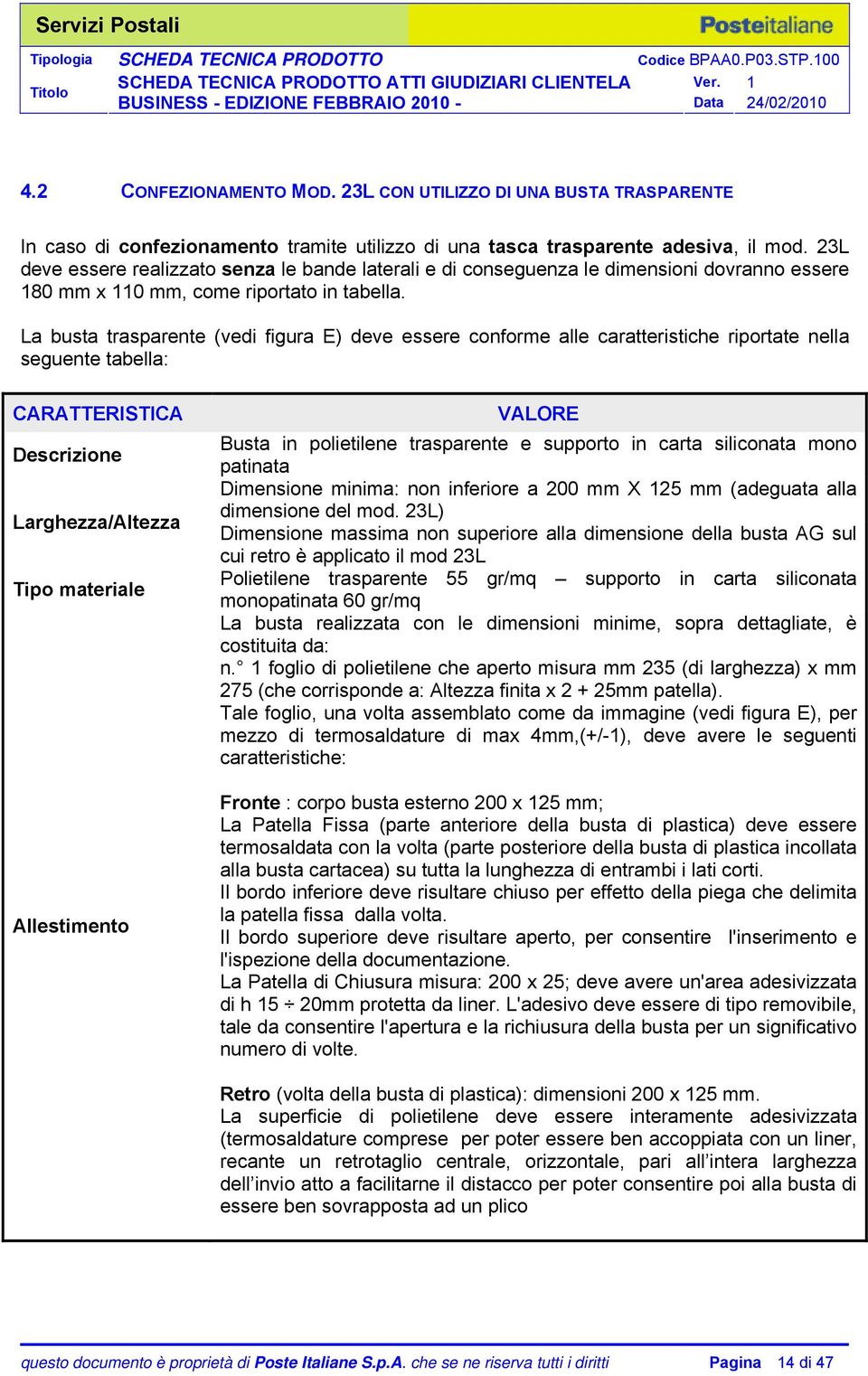 La busta trasparente (vedi figura E) deve essere conforme alle caratteristiche riportate nella seguente tabella: CARATTERISTICA Descrizione Larghezza/Altezza Tipo materiale Allestimento VALORE Busta