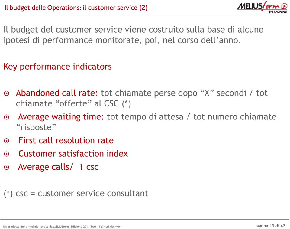 Key performance indicators Abandoned call rate: tot chiamate perse dopo X secondi / tot chiamate offerte al CSC