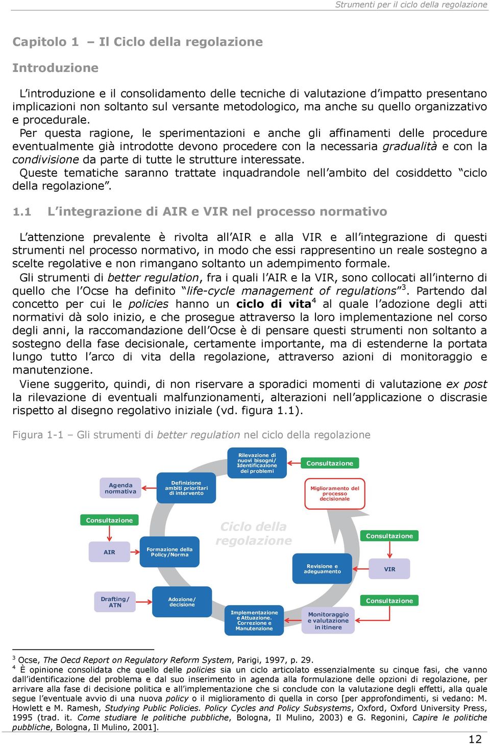 Per questa ragione, le sperimentazioni e anche gli affinamenti delle procedure eventualmente già introdotte devono procedere con la necessaria gradualità e con la condivisione da parte di tutte le