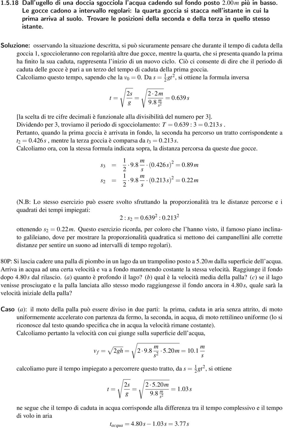 Soluzione: osservando la situazione descritta, si può sicuramente pensare che durante il tempo di caduta della goccia 1, sgoccioleranno con regolarità altre due gocce, mentre la quarta, che si