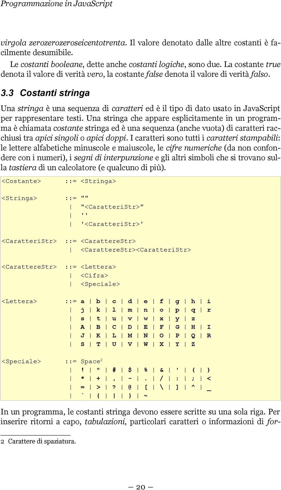 3 Costanti stringa Una stringa è una sequenza di caratteri ed è il tipo di dato usato in JavaScript per rappresentare testi.