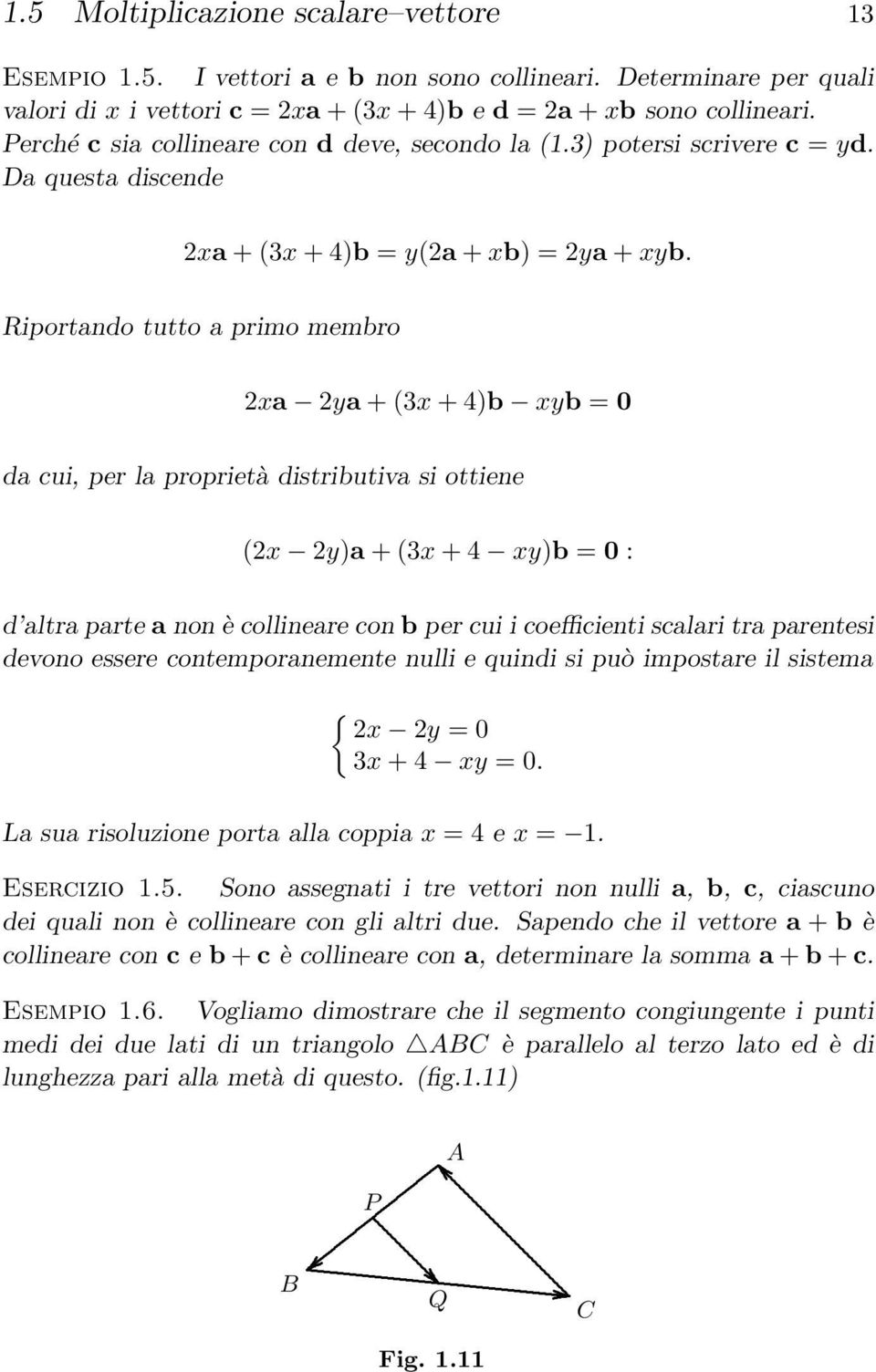 proprietà distributiva si ottiene (2x 2y)a + (3x + 4 xy)b = 0 : d altra parte a non è collineare con b per cui i coefficienti scalari tra parentesi devono essere contemporanemente nulli e quindi si