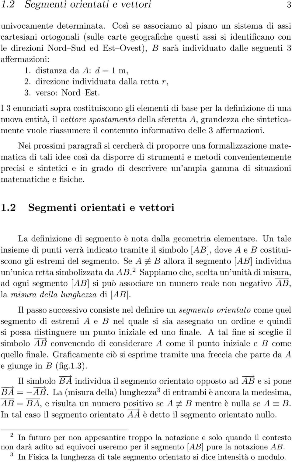 elementi di base per la definizione di una nuova entità, il vettore spostamento della sferetta A, grandezza che sinteticamente vuole riassumere il contenuto informativo delle 3 affermazioni Nei