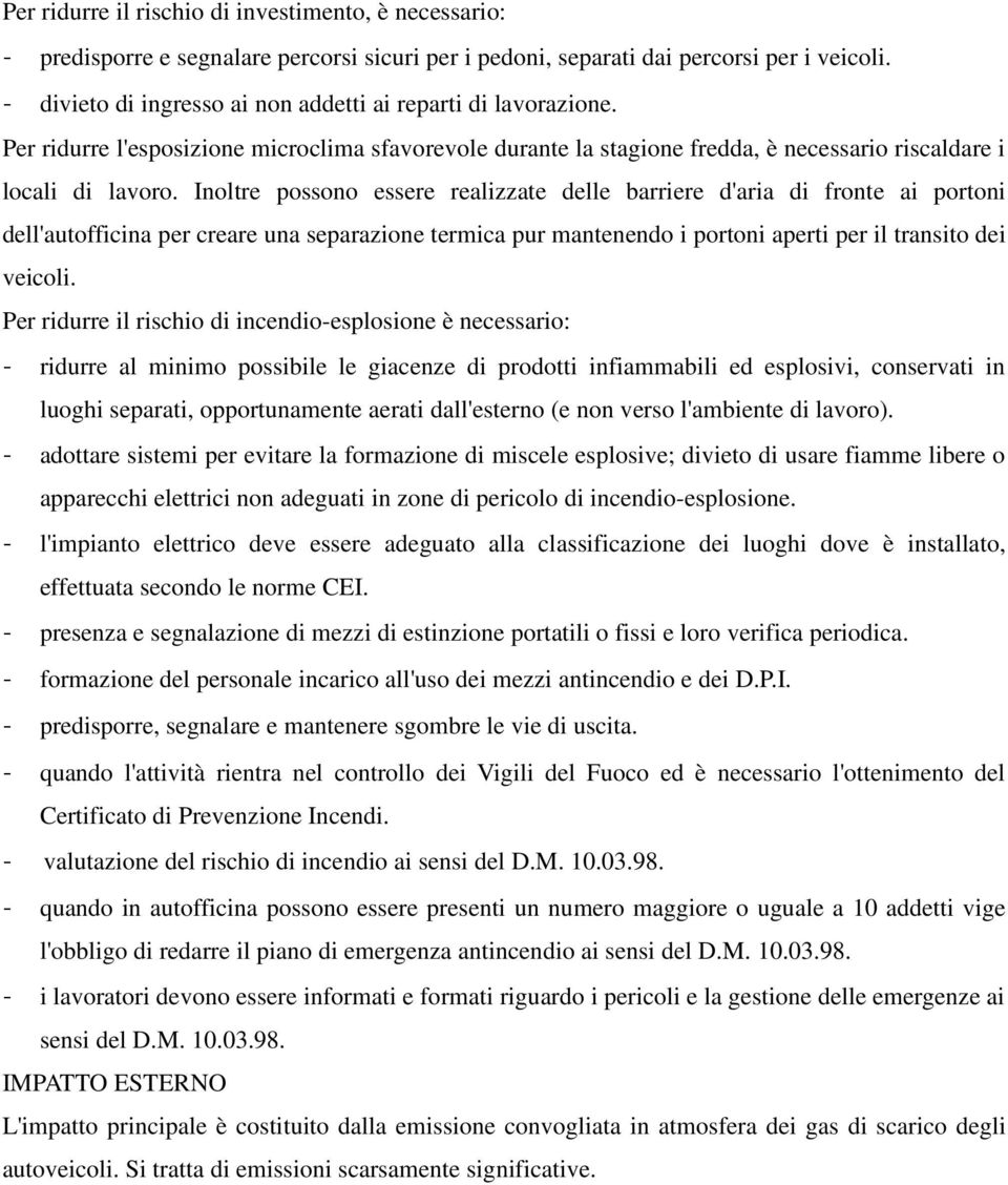 Inoltre possono essere realizzate delle barriere d'aria di fronte ai portoni dell'autofficina per creare una separazione termica pur mantenendo i portoni aperti per il transito dei veicoli.