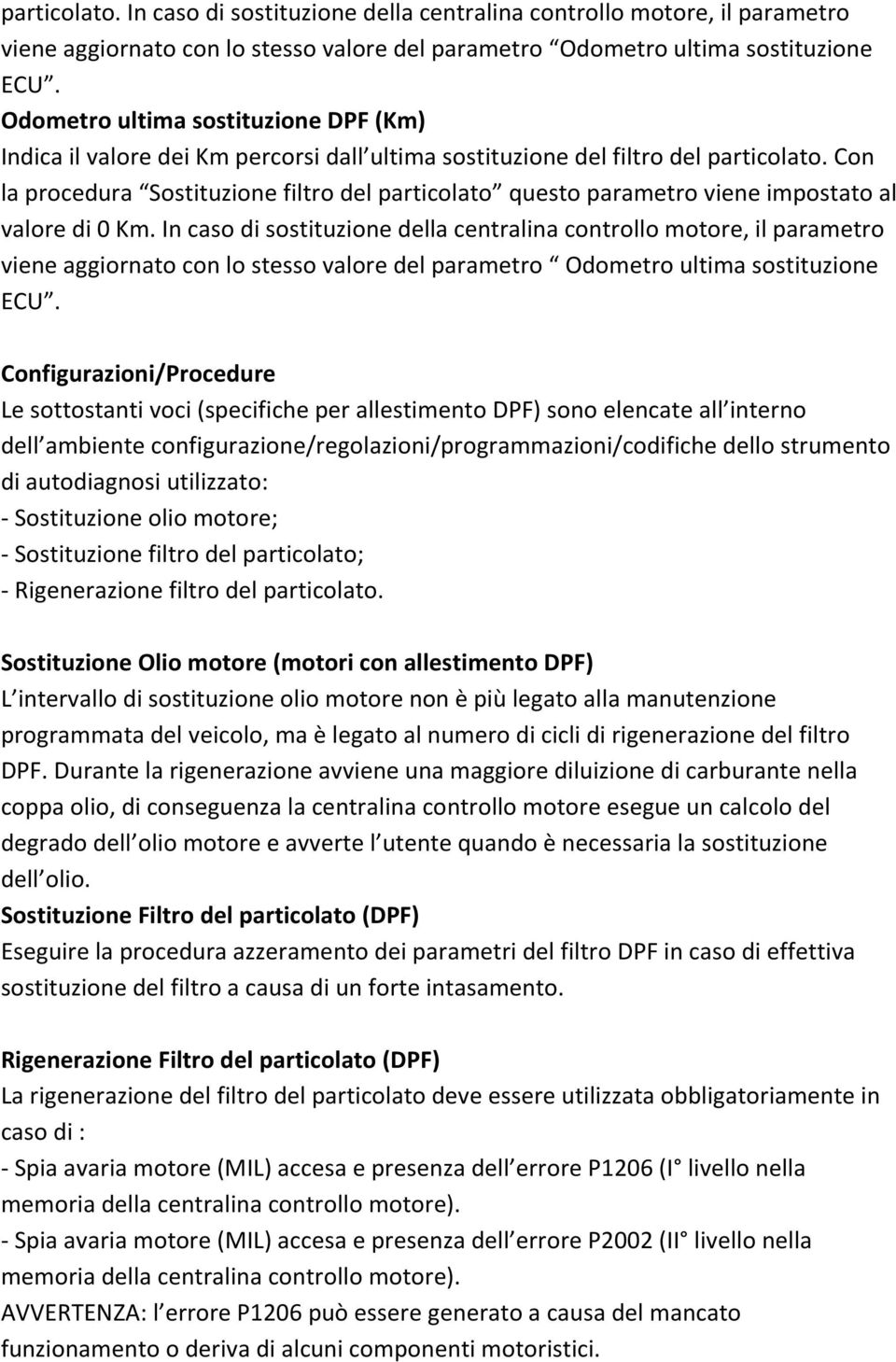 Con la procedura Sostituzione filtro del particolato questo parametro viene impostato al valore di 0 Km.