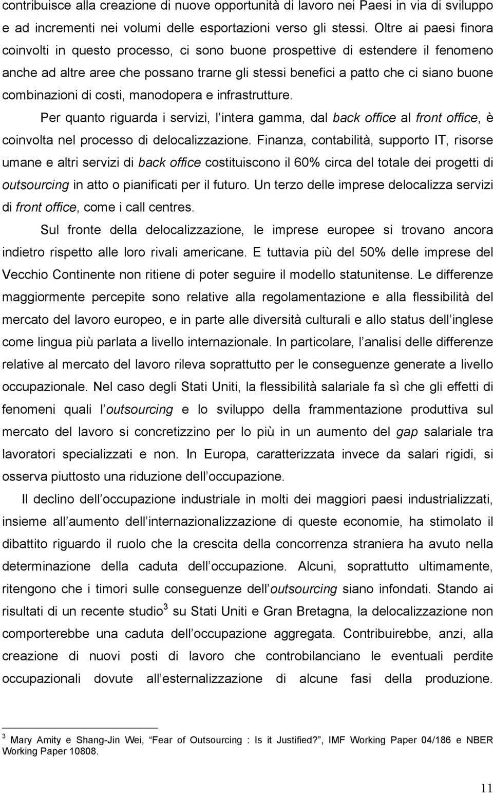 combinazioni di costi, manodopera e infrastrutture. Per quanto riguarda i servizi, l intera gamma, dal back office al front office, è coinvolta nel processo di delocalizzazione.