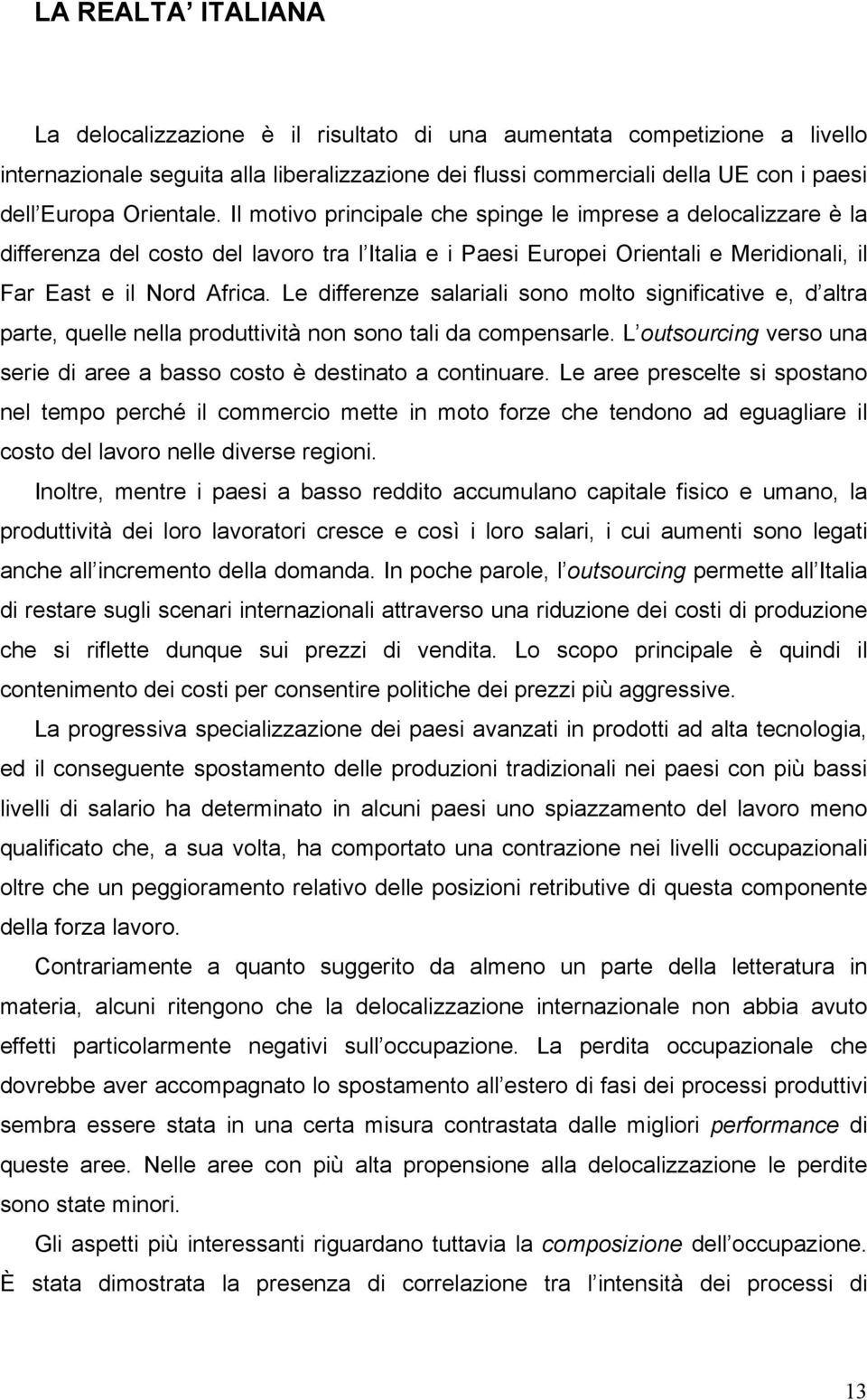 Le differenze salariali sono molto significative e, d altra parte, quelle nella produttività non sono tali da compensarle. L outsourcing verso una serie di aree a basso costo è destinato a continuare.