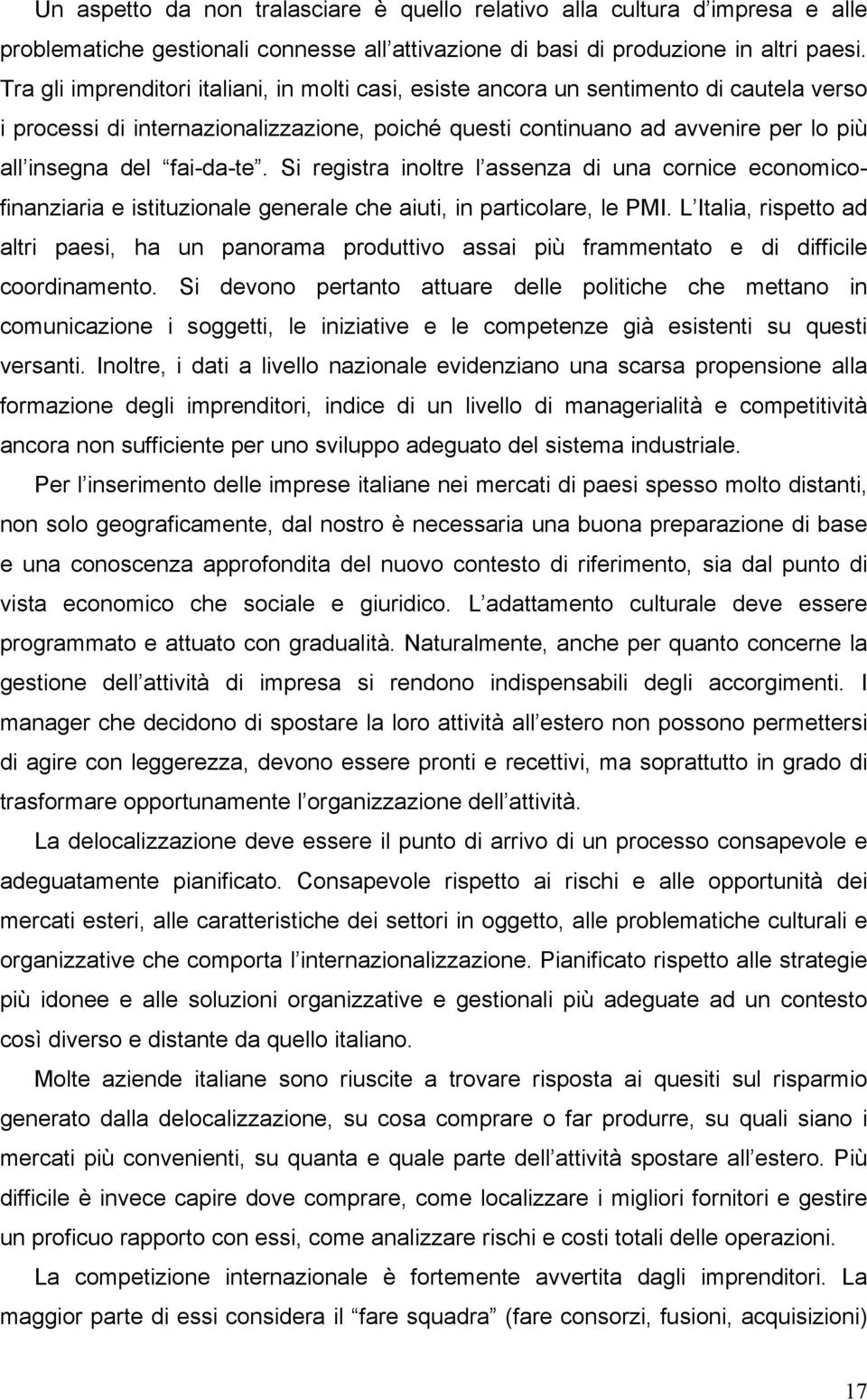 fai-da-te. Si registra inoltre l assenza di una cornice economicofinanziaria e istituzionale generale che aiuti, in particolare, le PMI.