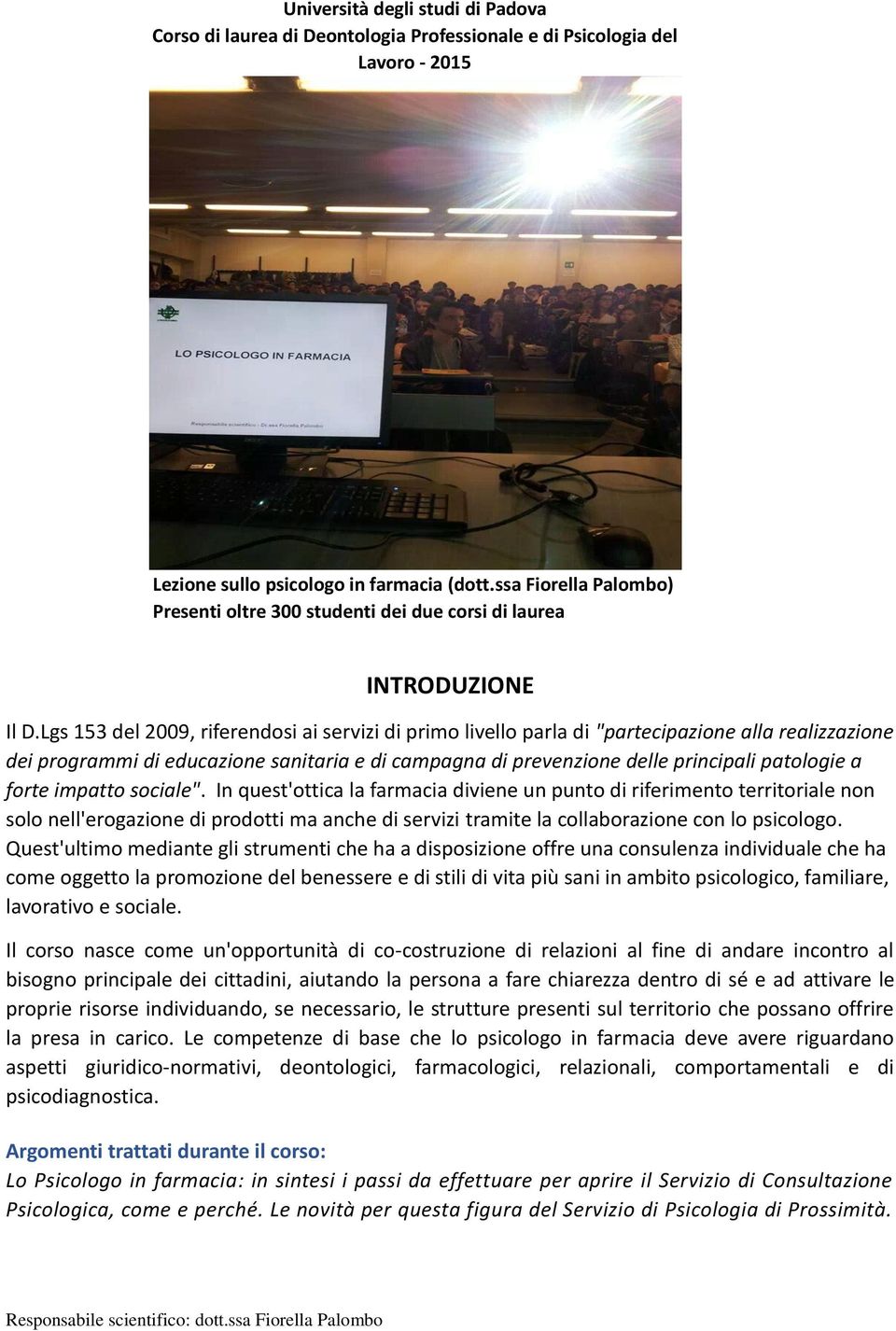 Lgs 153 del 2009, riferendosi ai servizi di primo livello parla di "partecipazione alla realizzazione dei programmi di educazione sanitaria e di campagna di prevenzione delle principali patologie a