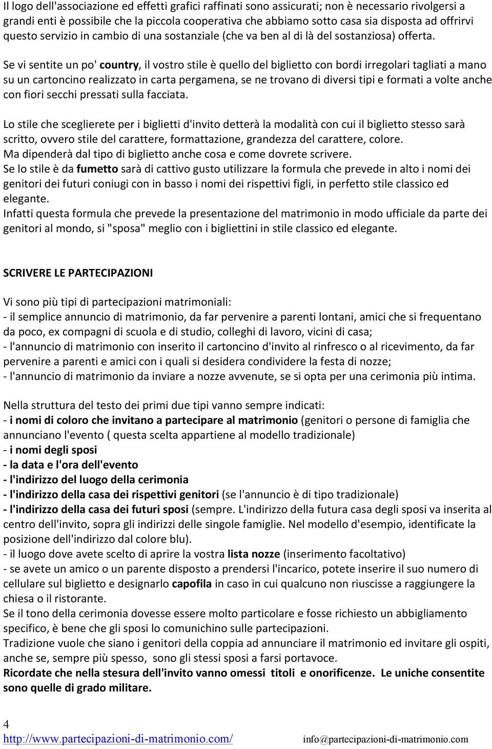 Se vi sentite un po' country, il vostro stile è quello del biglietto con bordi irregolari tagliati a mano su un cartoncino realizzato in carta pergamena, se ne trovano di diversi tipi e formati a