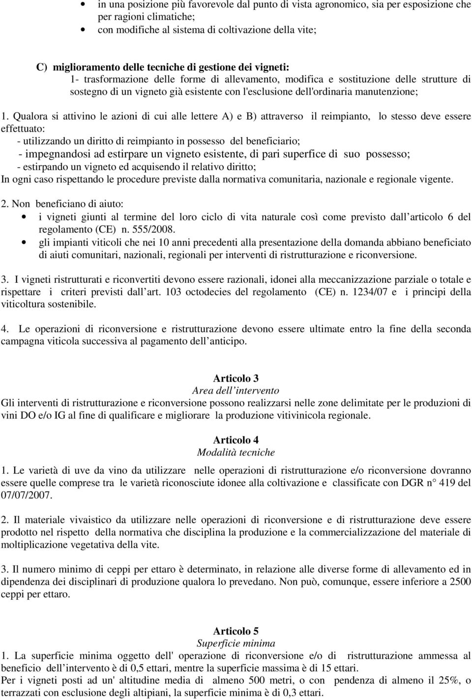 Qualora si attivino le azioni di cui alle lettere A) e B) attraverso il reimpianto, lo stesso deve essere effettuato: - utilizzando un diritto di reimpianto in possesso del beneficiario; -