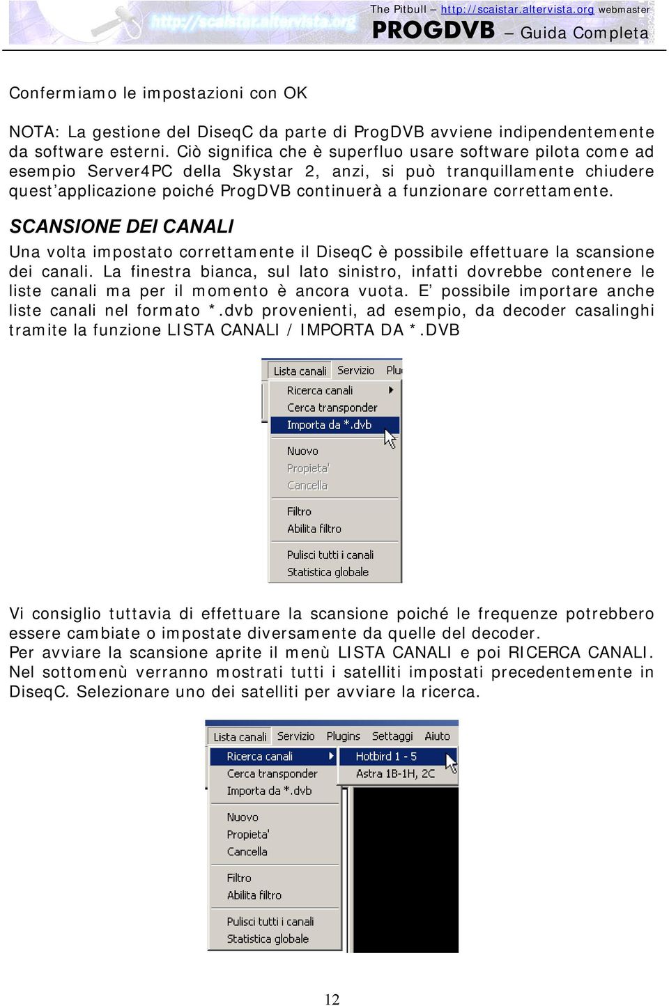 correttamente. SCANSIONE DEI CANALI Una volta impostato correttamente il DiseqC è possibile effettuare la scansione dei canali.