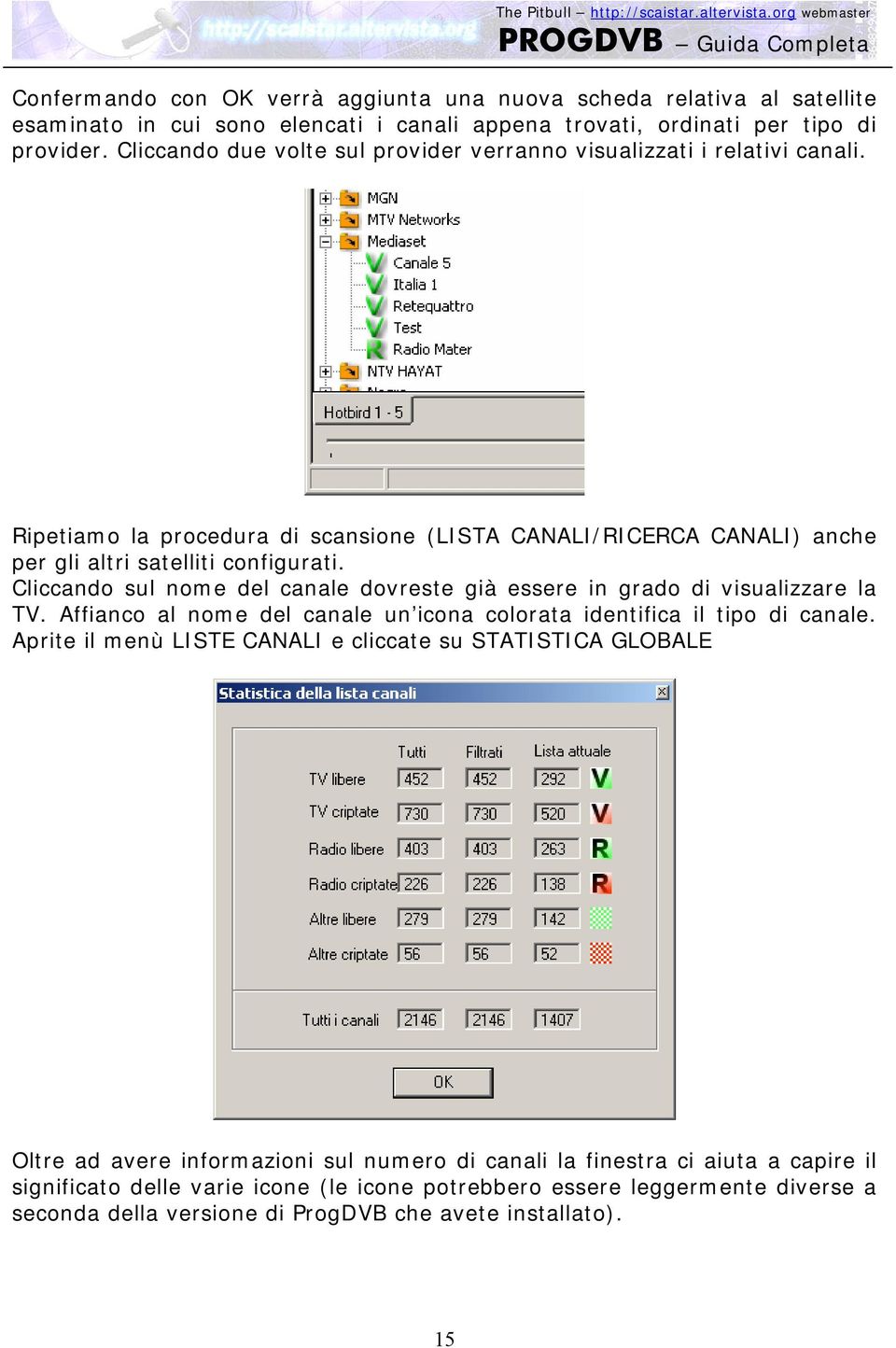 Cliccando sul nome del canale dovreste già essere in grado di visualizzare la TV. Affianco al nome del canale un icona colorata identifica il tipo di canale.