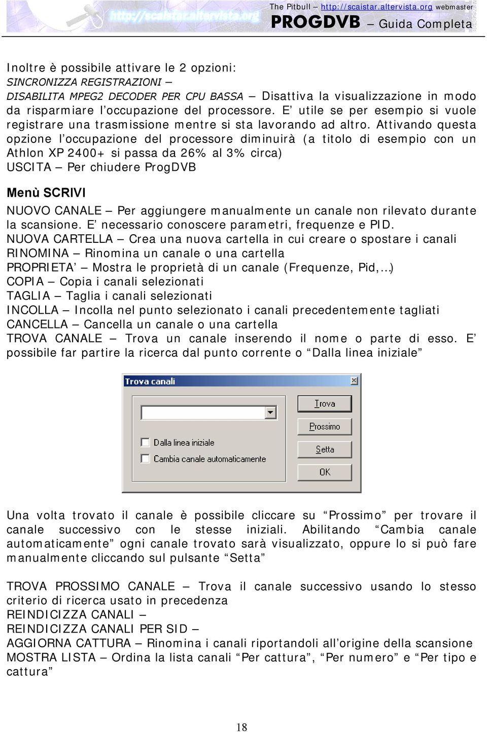 Attivando questa opzione l occupazione del processore diminuirà (a titolo di esempio con un Athlon XP 2400+ si passa da 26% al 3% circa) USCITA Per chiudere ProgDVB Menù SCRIVI NUOVO CANALE Per