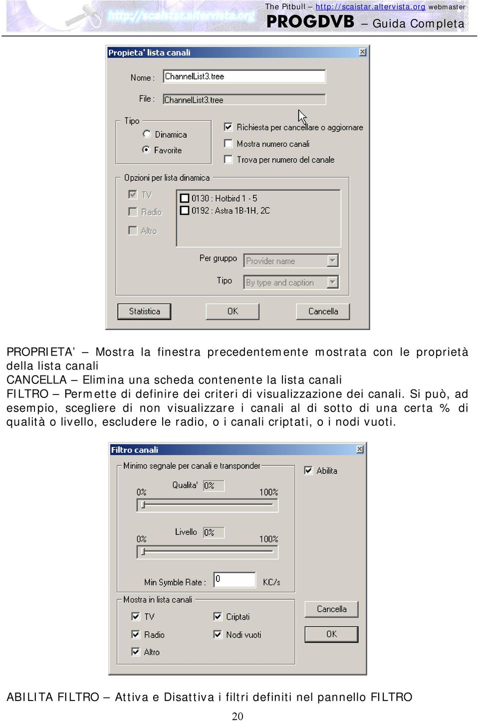 Si può, ad esempio, scegliere di non visualizzare i canali al di sotto di una certa % di qualità o livello,