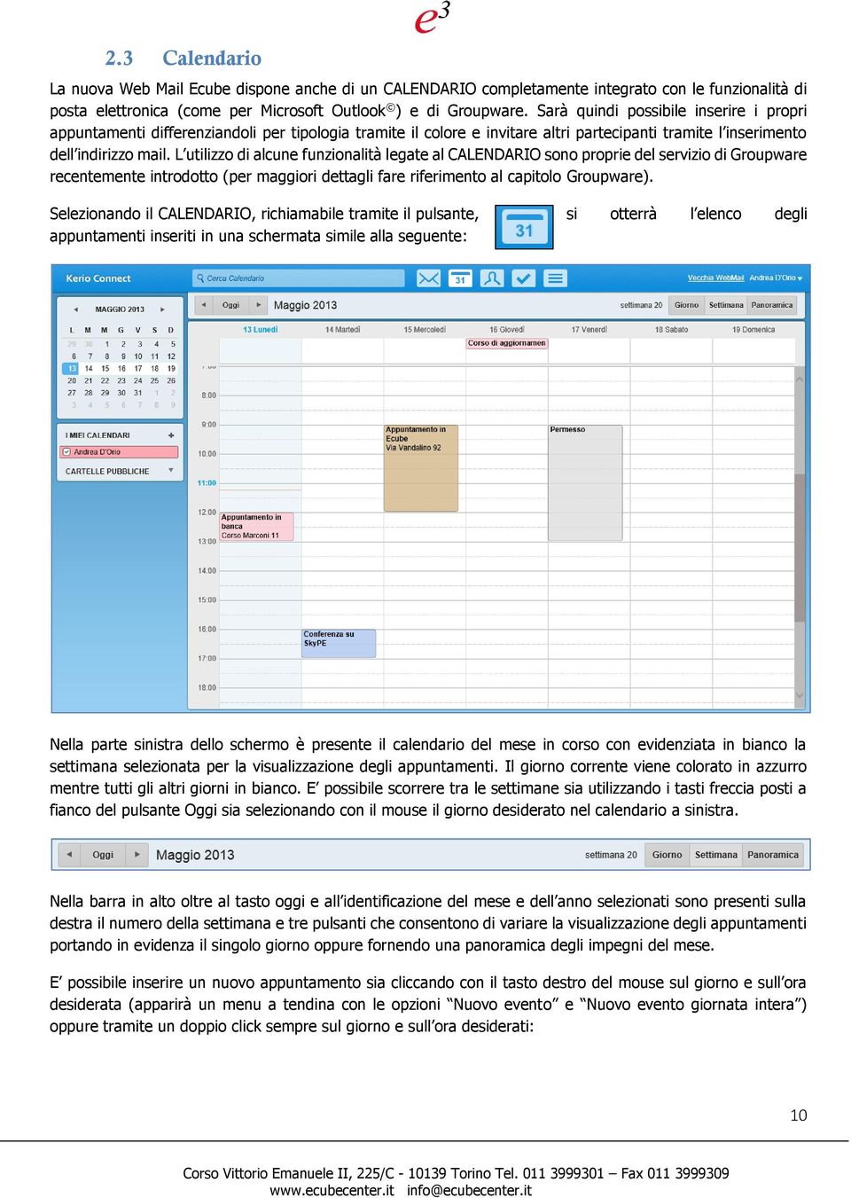 L utilizzo di alcune funzionalità legate al CALENDARIO sono proprie del servizio di Groupware recentemente introdotto (per maggiori dettagli fare riferimento al capitolo Groupware).