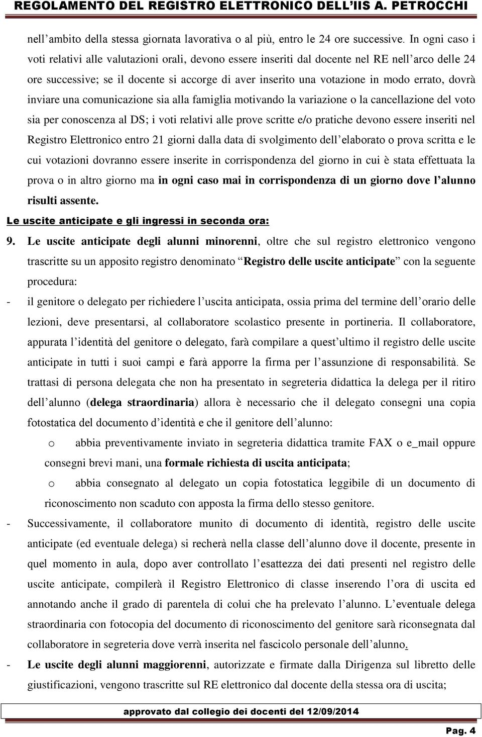 errato, dovrà inviare una comunicazione sia alla famiglia motivando la variazione o la cancellazione del voto sia per conoscenza al DS; i voti relativi alle prove scritte e/o pratiche devono essere