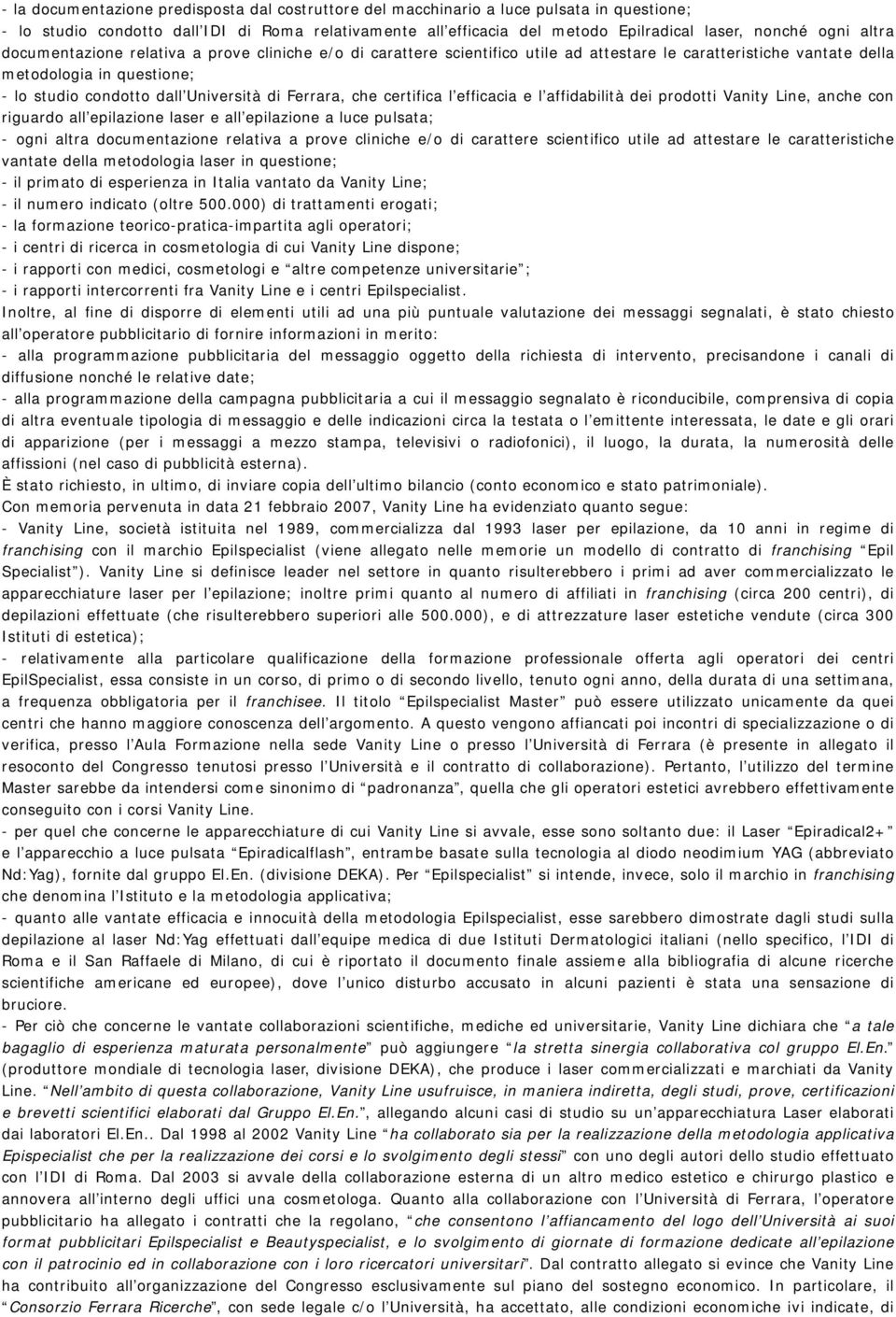 Ferrara, che certifica l efficacia e l affidabilità dei prodotti Vanity Line, anche con riguardo all epilazione laser e all epilazione a luce pulsata; - ogni altra documentazione relativa a prove