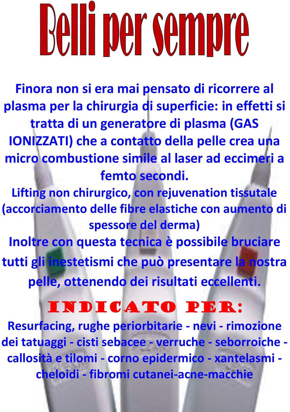 Lifting non chirurgico, con rejuvenation tissutale (accorciamento delle fibre elastiche con aumento di spessore del derma) Inoltre con questa tecnica è possibile bruciare tutti gli