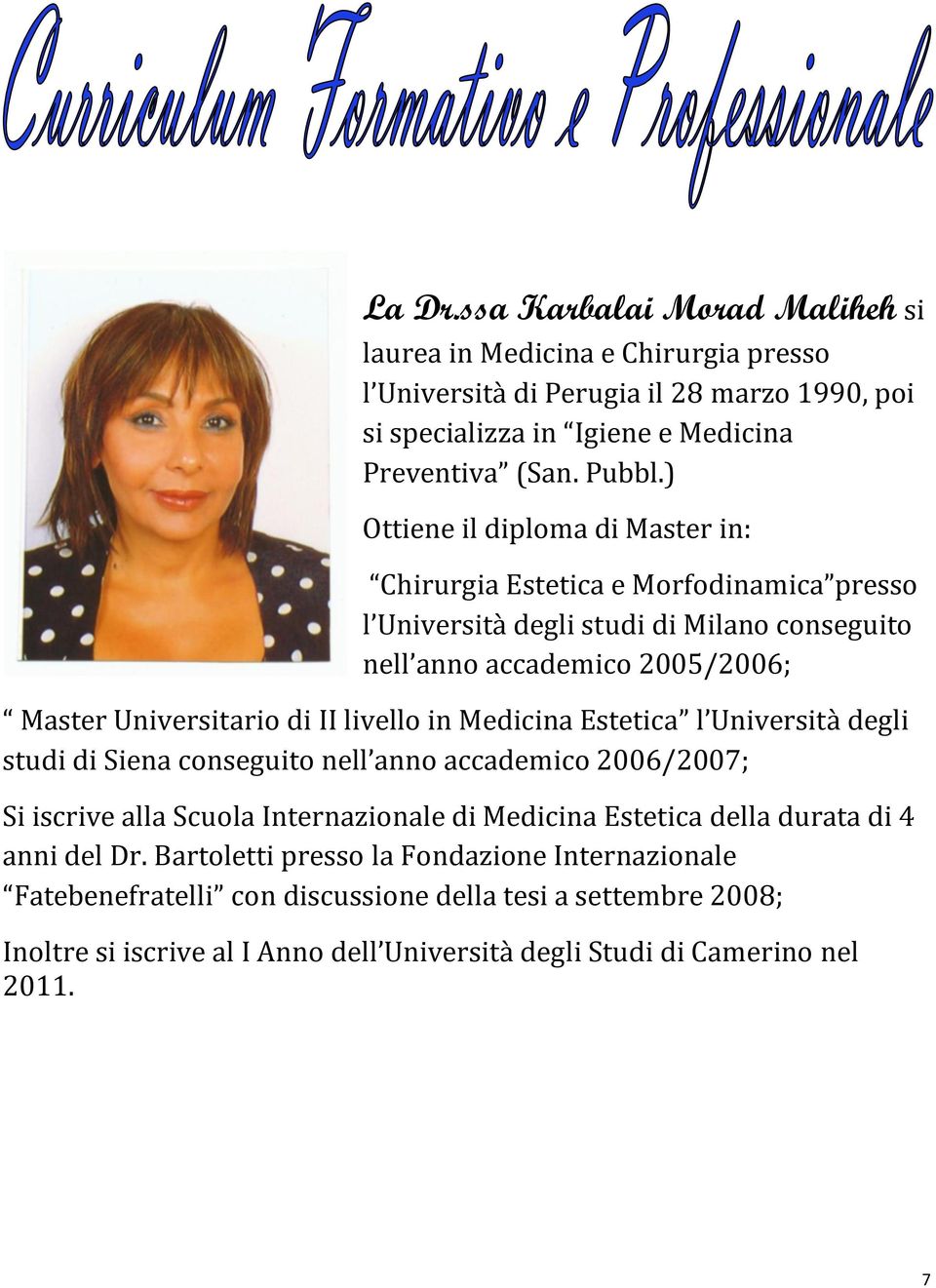 livello in Medicina Estetica l Università degli studi di Siena conseguito nell anno accademico 2006/2007; Si iscrive alla Scuola Internazionale di Medicina Estetica della durata di 4