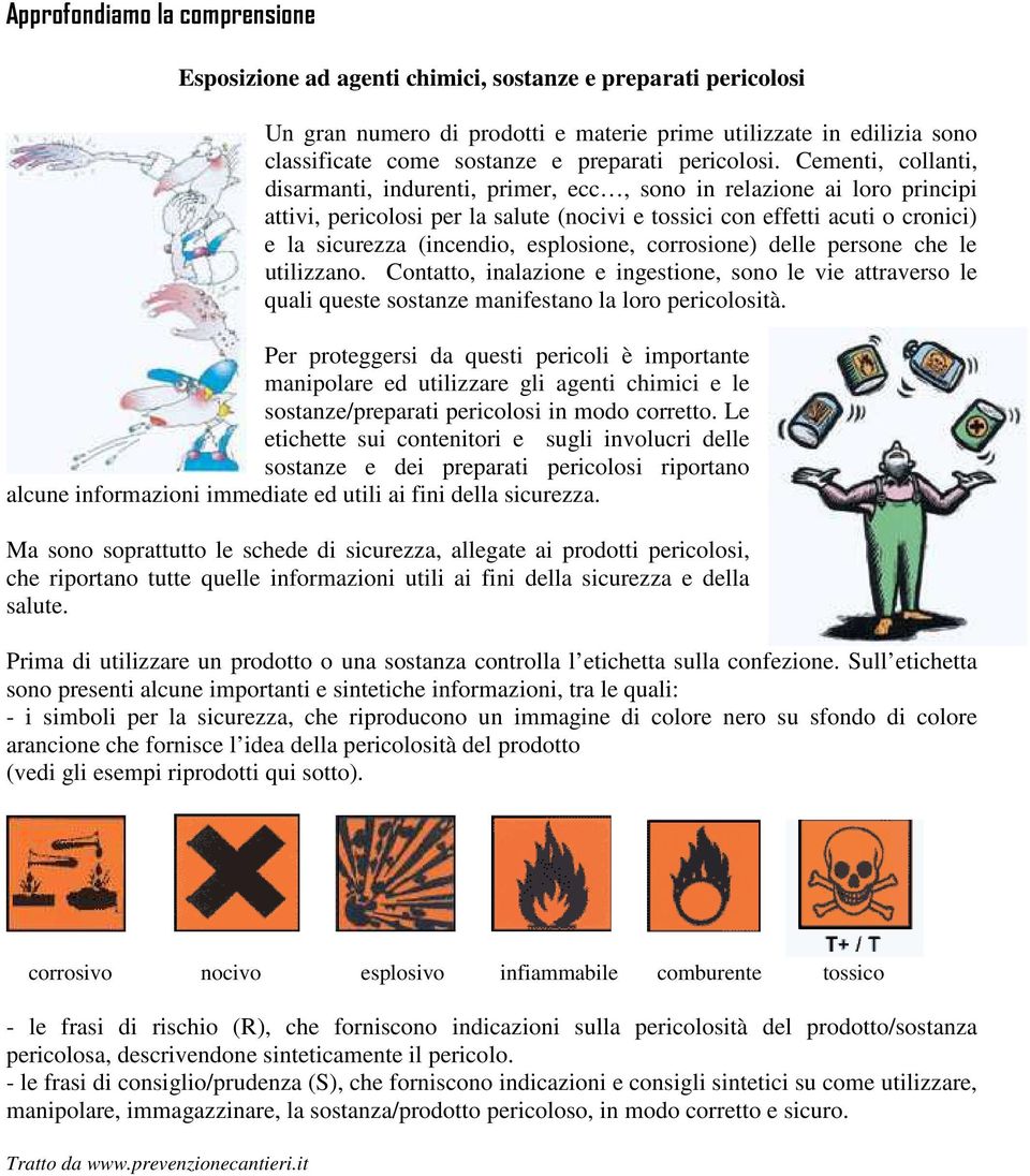 Cementi, collanti, disarmanti, indurenti, primer, ecc, sono in relazione ai loro principi attivi, pericolosi per la salute (nocivi e tossici con effetti acuti o cronici) e la sicurezza (incendio,