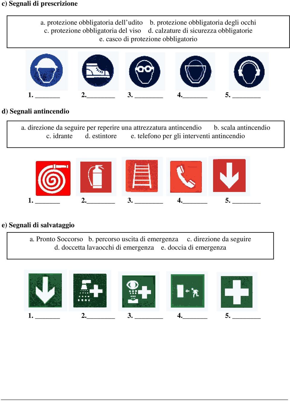 direzione da seguire per reperire una attrezzatura antincendio b. scala antincendio c. idrante d. estintore e.