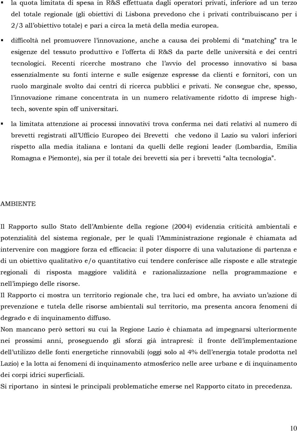 difficoltà nel promuovere l innovazione, anche a causa dei problemi di matching tra le esigenze del tessuto produttivo e l offerta di R&S da parte delle università e dei centri tecnologici.