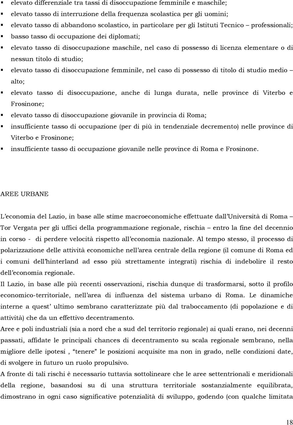 elevato tasso di disoccupazione femminile, nel caso di possesso di titolo di studio medio alto; elevato tasso di disoccupazione, anche di lunga durata, nelle province di Viterbo e Frosinone; elevato